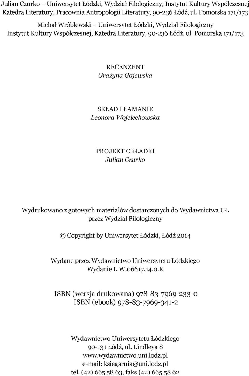 Pomorska 171/173 RECENZENT Grażyna Gajewska SKŁAD I ŁAMANIE Leonora Wojciechowska PROJEKT OKŁADKI Julian Czurko Wydrukowano z gotowych materiałów dostarczonych do Wydawnictwa UŁ przez Wydział