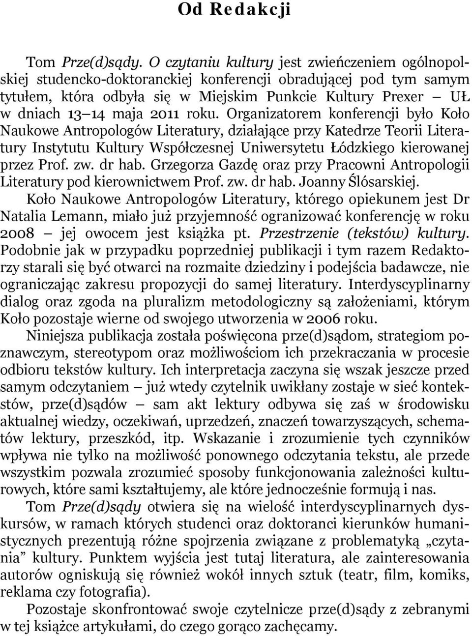 2011 roku. Organizatorem konferencji było Koło Naukowe Antropologów Literatury, działające przy Katedrze Teorii Literatury Instytutu Kultury Współczesnej Uniwersytetu Łódzkiego kierowanej przez Prof.