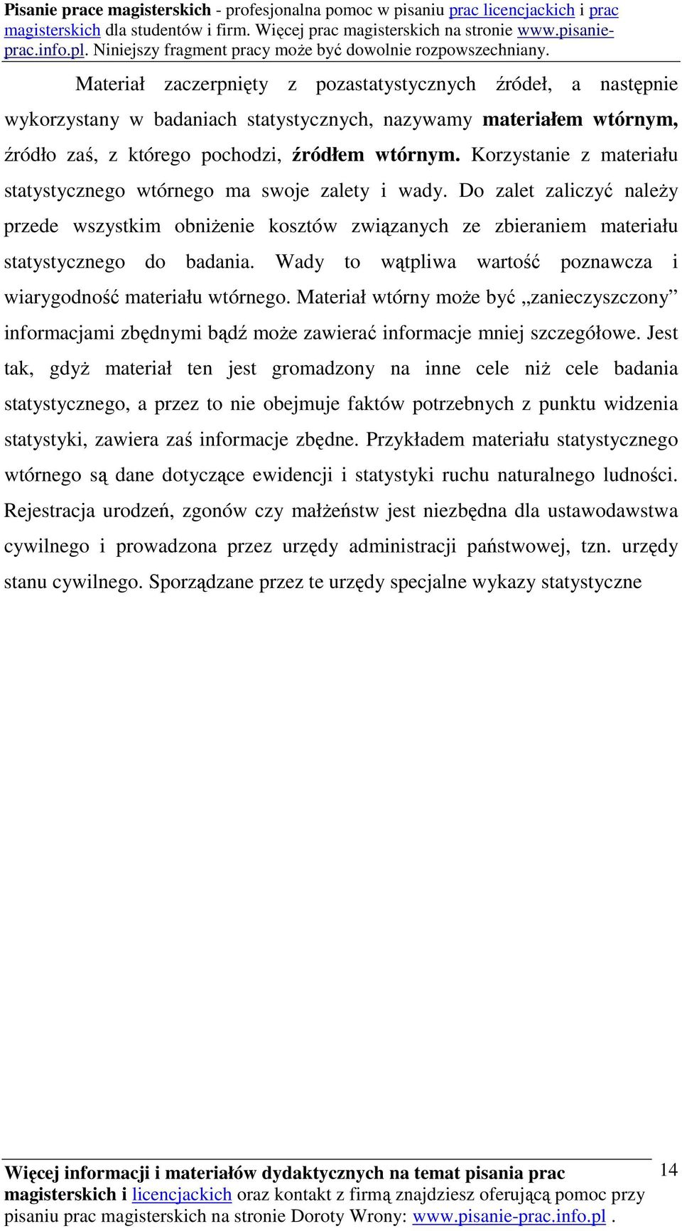 Wady to wątpliwa wartość poznawcza i wiarygodność materiału wtórnego. Materiał wtórny może być zanieczyszczony informacjami zbędnymi bądź może zawierać informacje mniej szczegółowe.