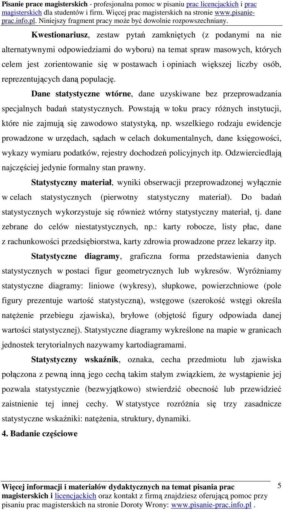 Powstają w toku pracy różnych instytucji, które nie zajmują się zawodowo statystyką, np.