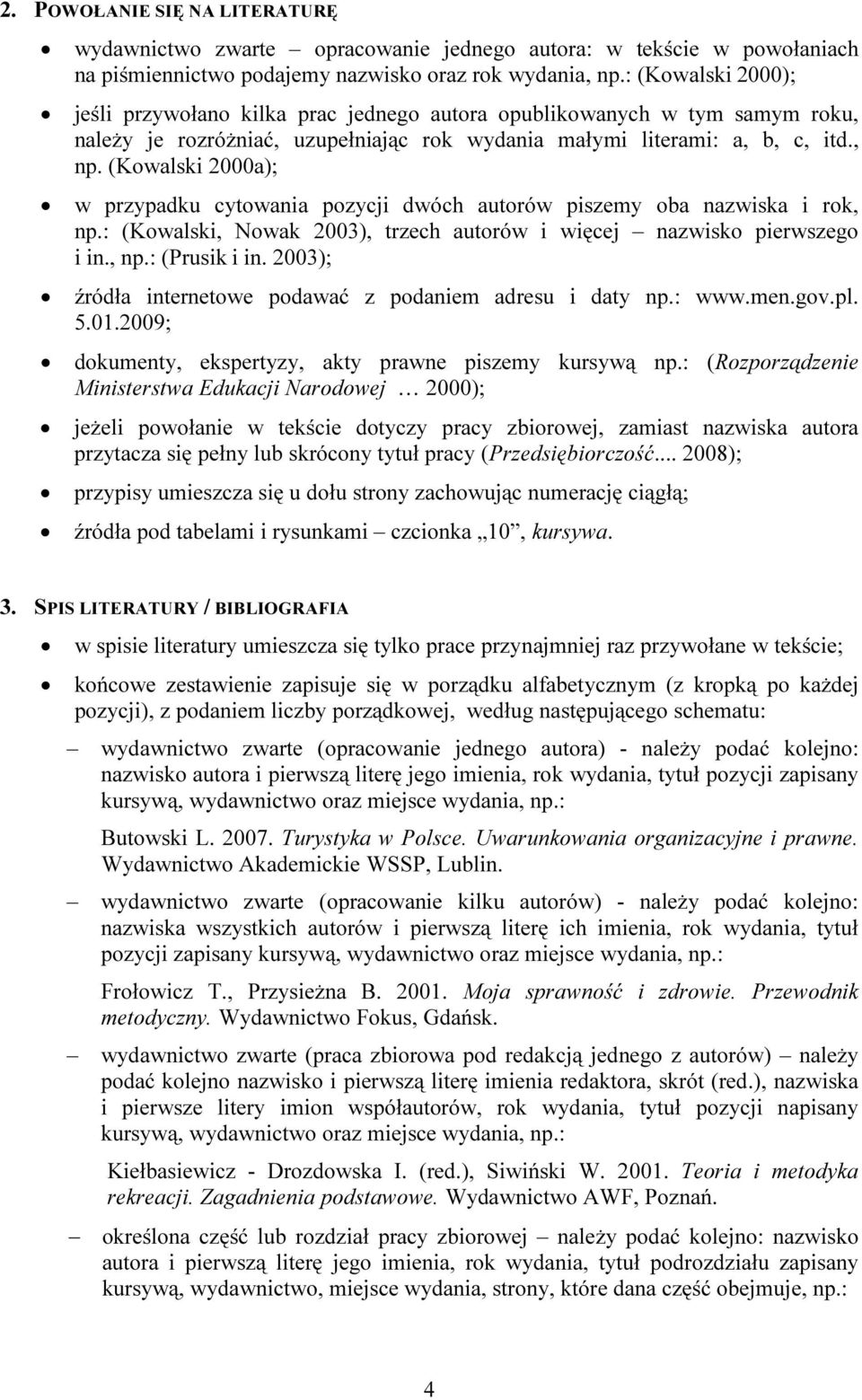 (Kowalski 2000a); w przypadku cytowania pozycji dwóch autorów piszemy oba nazwiska i rok, np.: (Kowalski, Nowak 2003), trzech autorów i więcej nazwisko pierwszego i in., np.: (Prusik i in.