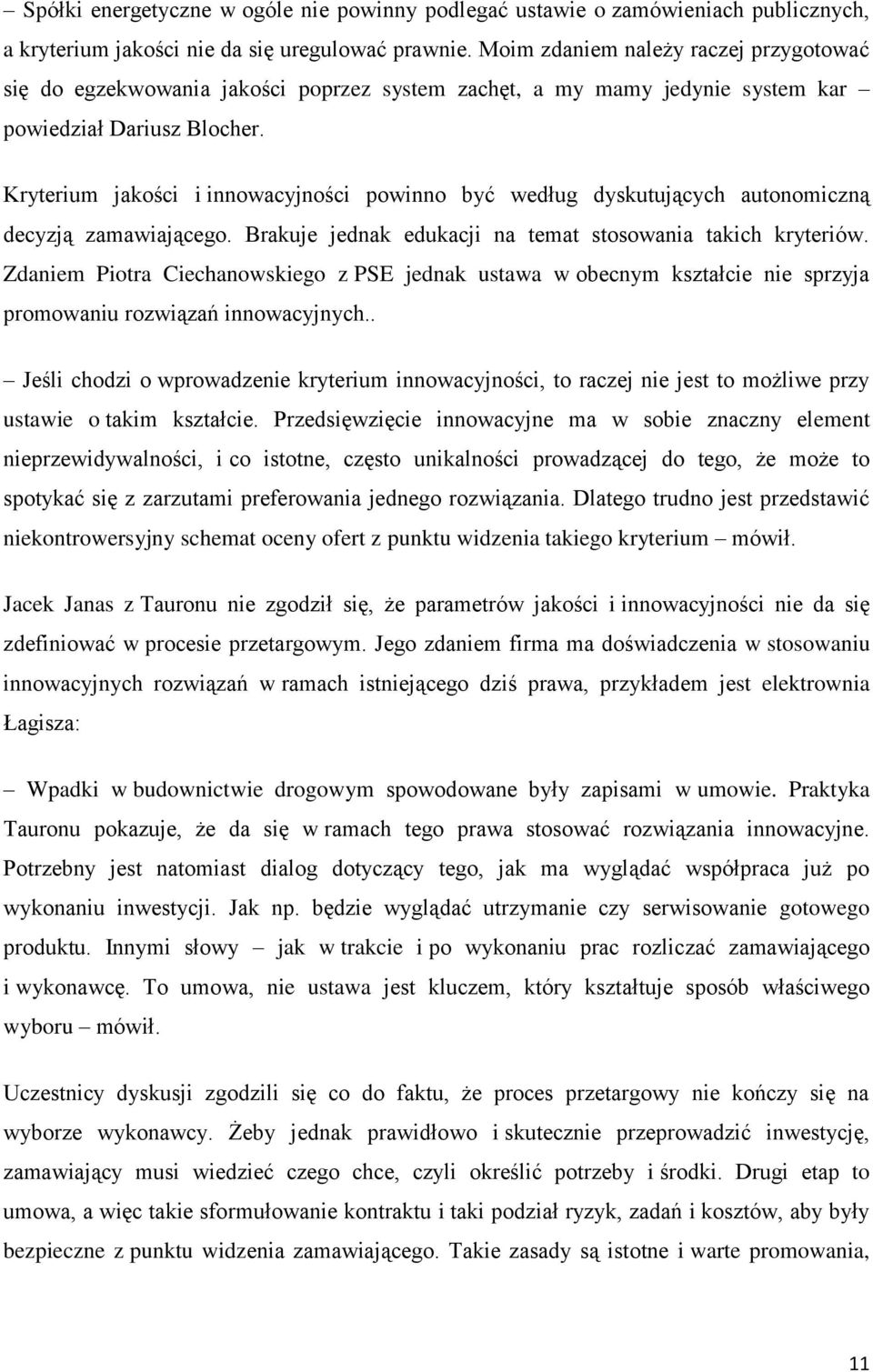 Kryterium jakości i innowacyjności powinno być według dyskutujących autonomiczną decyzją zamawiającego. Brakuje jednak edukacji na temat stosowania takich kryteriów.