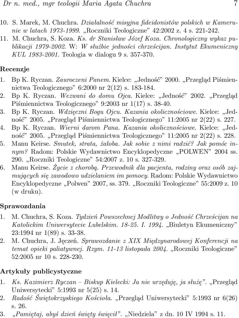 Ryczan. Zauroczeni Panem. Kielce: Jedność 2000. Przegląd Piśmiennictwa Teologicznego 6:2000 nr 2(12) s. 183-184. 2. Bp K. Ryczan. Wezwani do domu Ojca. Kielce: Jedność 2002.