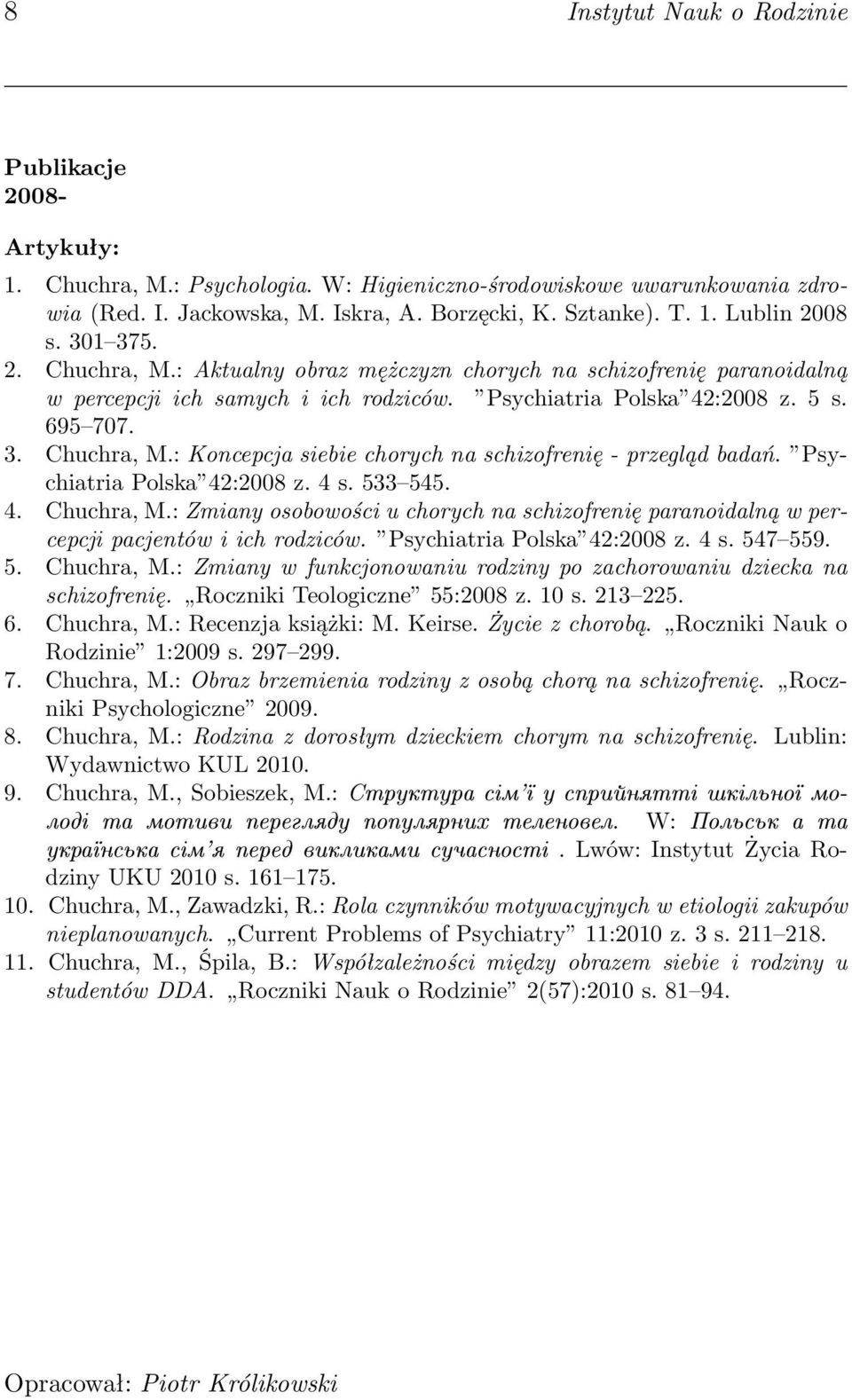 Psychiatria Polska 42:2008 z. 4 s. 533 545. 4. Chuchra, M.: Zmiany osobowości u chorych na schizofrenię paranoidalną w percepcji pacjentów i ich rodziców. Psychiatria Polska 42:2008 z. 4 s. 547 559.