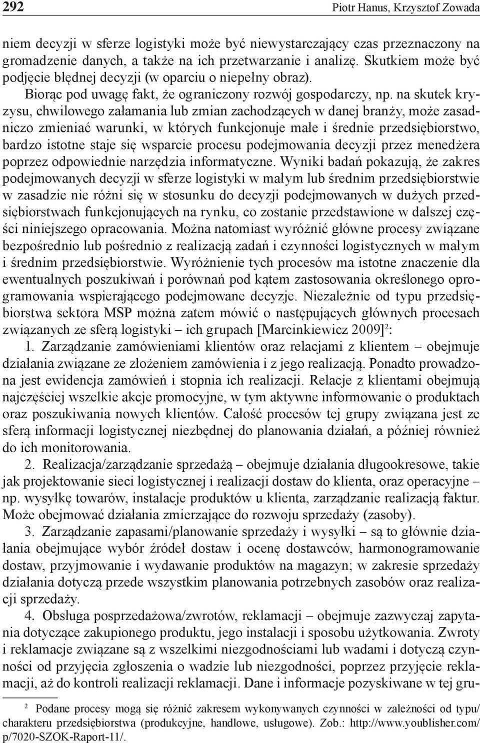 skutek kryzysu, chwilowego załamania lub zmian zachodzących w danej branży, może zasadniczo zmieniać warunki, w których funkcjonuje małe i średnie przedsiębiorstwo, bardzo istotne staje się wsparcie