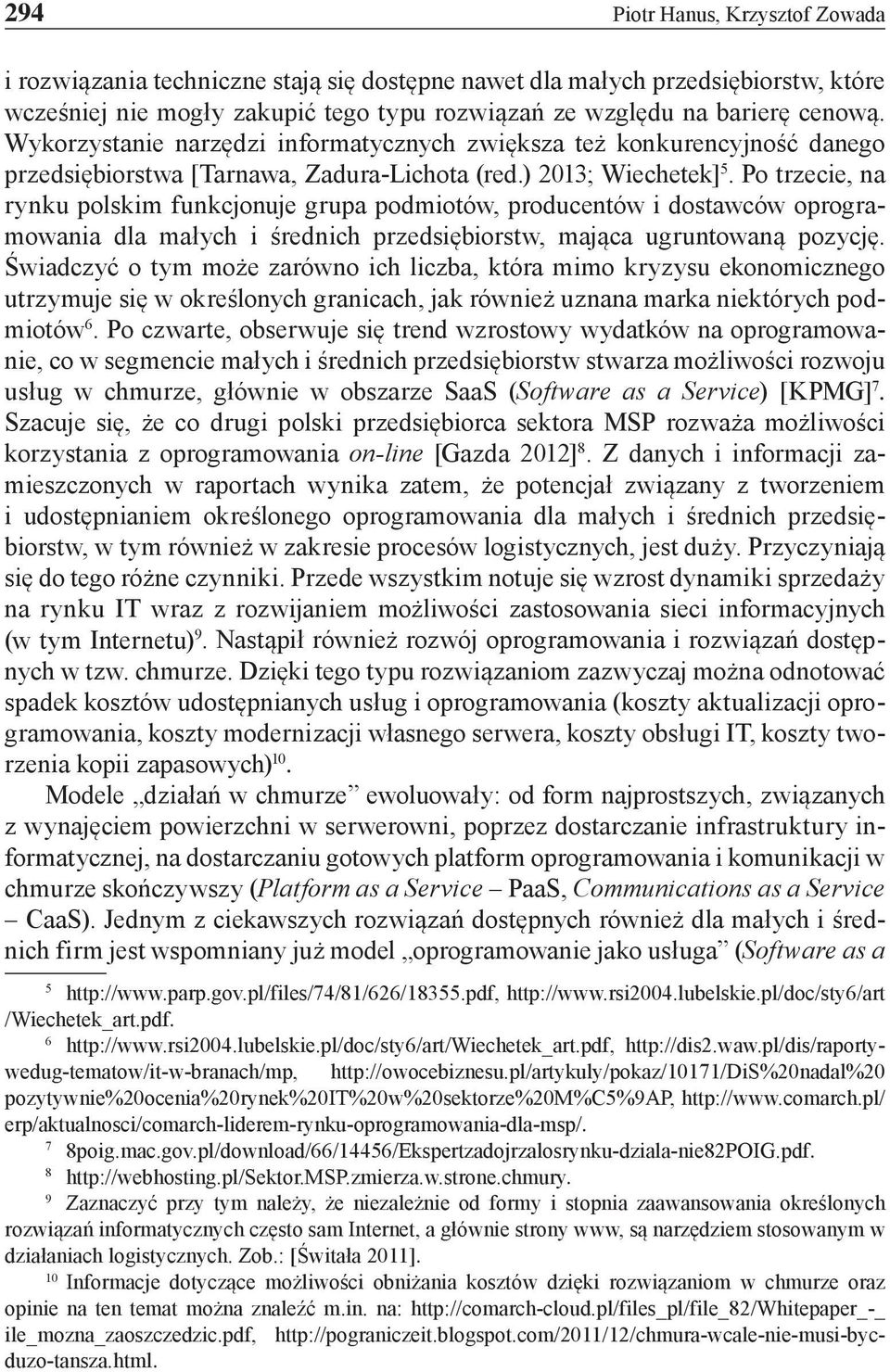 Po trzecie, rynku polskim funkcjonuje grupa podmiotów, producentów i dostawców oprogramowania dla małych i średnich przedsiębiorstw, mająca ugruntowaną pozycję.