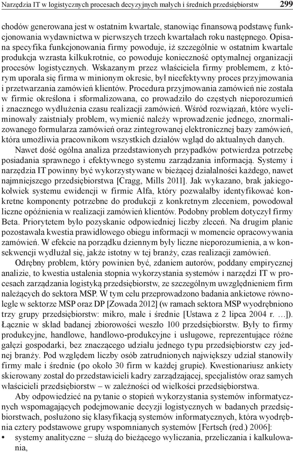 Opisa specyfika funkcjonowania firmy powoduje, iż szczególnie w ostatnim kwartale produkcja wzrasta kilkukrotnie, co powoduje konieczność optymalnej organizacji procesów logistycznych.