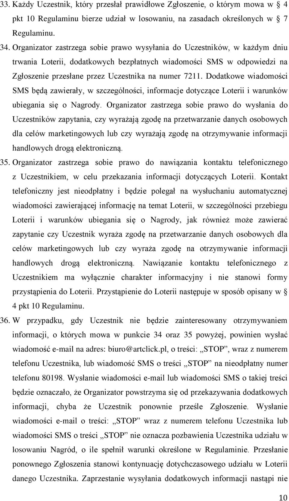 Dodatkowe wiadomości SMS będą zawierały, w szczególności, informacje dotyczące Loterii i warunków ubiegania się o Nagrody.