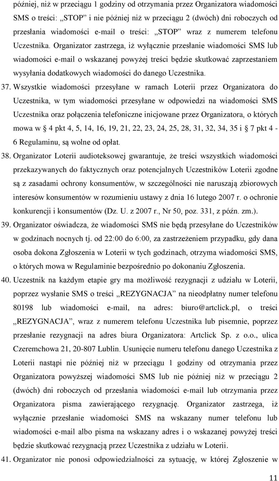 Organizator zastrzega, iż wyłącznie przesłanie wiadomości SMS lub wiadomości e-mail o wskazanej powyżej treści będzie skutkować zaprzestaniem wysyłania dodatkowych wiadomości do danego Uczestnika. 37.