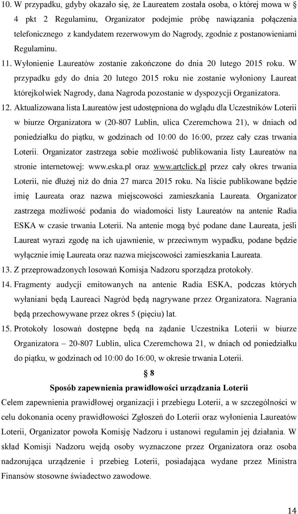 W przypadku gdy do dnia 20 lutego 2015 roku nie zostanie wyłoniony Laureat którejkolwiek Nagrody, dana Nagroda pozostanie w dyspozycji Organizatora. 12.