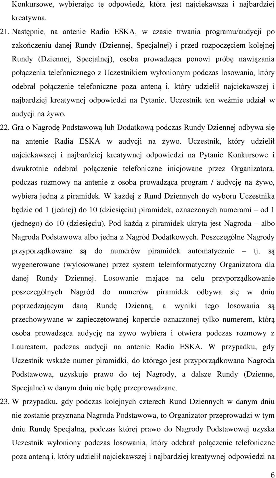 ponowi próbę nawiązania połączenia telefonicznego z Uczestnikiem wyłonionym podczas losowania, który odebrał połączenie telefoniczne poza anteną i, który udzielił najciekawszej i najbardziej