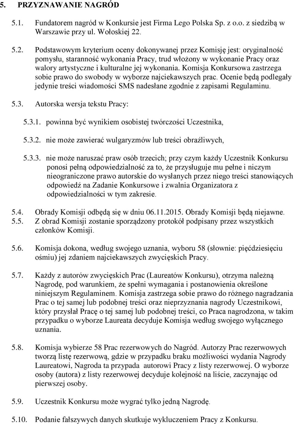 Komisja Konkursowa zastrzega sobie prawo do swobody w wyborze najciekawszych prac. Ocenie będą podlegały jedynie treści wiadomości SMS nadesłane zgodnie z zapisami Regulaminu. 5.3.