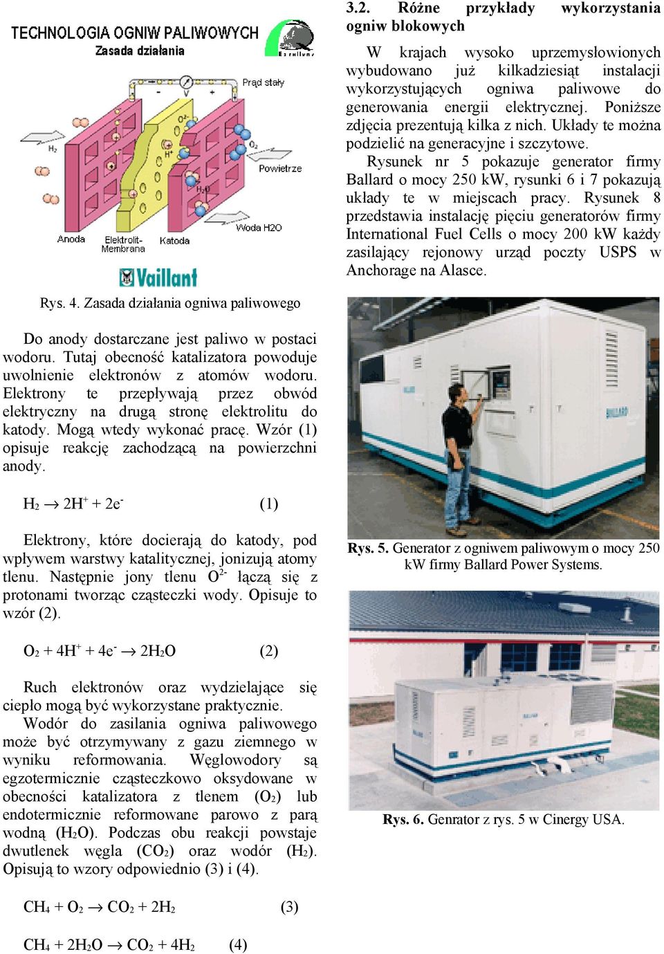 Rysunek nr 5 pokazuje generator firmy Ballard o mocy 250 kw, rysunki 6 i 7 pokazują układy te w miejscach pracy.