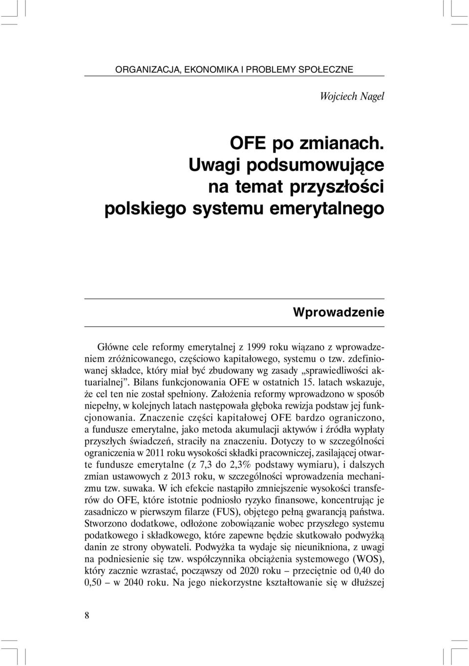 systemu o tzw. zdefiniowanej składce, który miał być zbudowany wg zasady sprawiedliwości aktuarialnej. Bilans funkcjonowania OFE w ostatnich 15. latach wskazuje, że cel ten nie został spełniony.