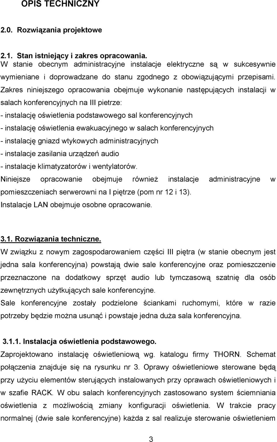 Zakres niniejszego opracowania obejmuje wykonanie następujących instalacji w salach konferencyjnych na III pietrze: - instalację oświetlenia podstawowego sal konferencyjnych - instalację oświetlenia