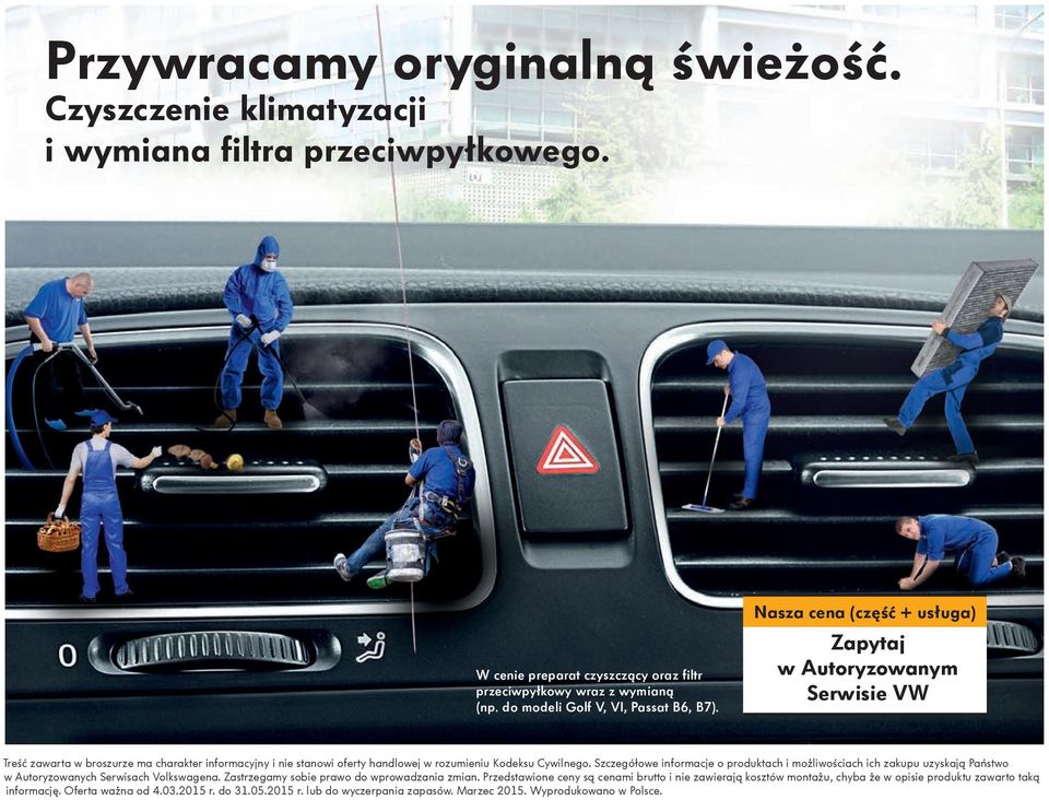 Szczegółowe informacje o produktach i możliwościach ich zakupu uzyskają Państwo w Autoryzowanych Serwisach Volkswagena. Zastrzegamy sobie prawo do wprowadzania zmian.