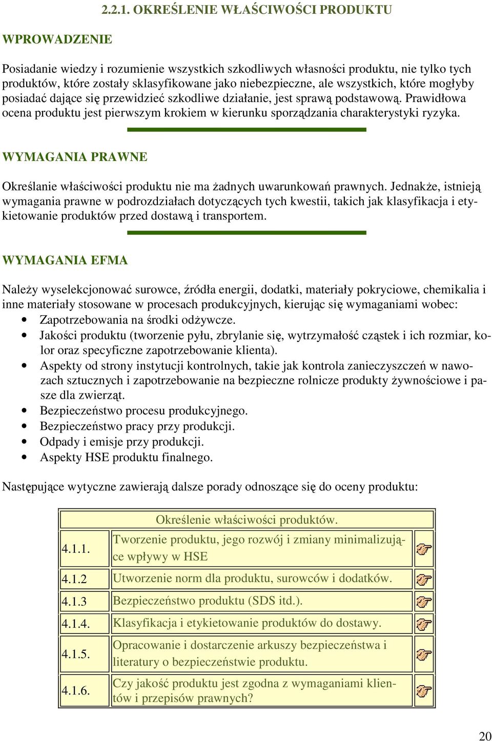 które mogłyby posiadać dające się przewidzieć szkodliwe działanie, jest sprawą podstawową. Prawidłowa ocena produktu jest pierwszym krokiem w kierunku sporządzania charakterystyki ryzyka.