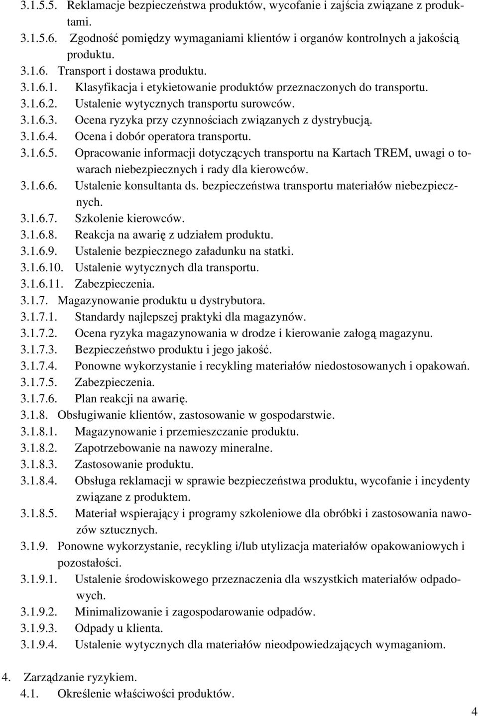 Ocena i dobór operatora transportu. 3.1.6.5. Opracowanie informacji dotyczących transportu na Kartach TREM, uwagi o towarach niebezpiecznych i rady dla kierowców. 3.1.6.6. Ustalenie konsultanta ds.