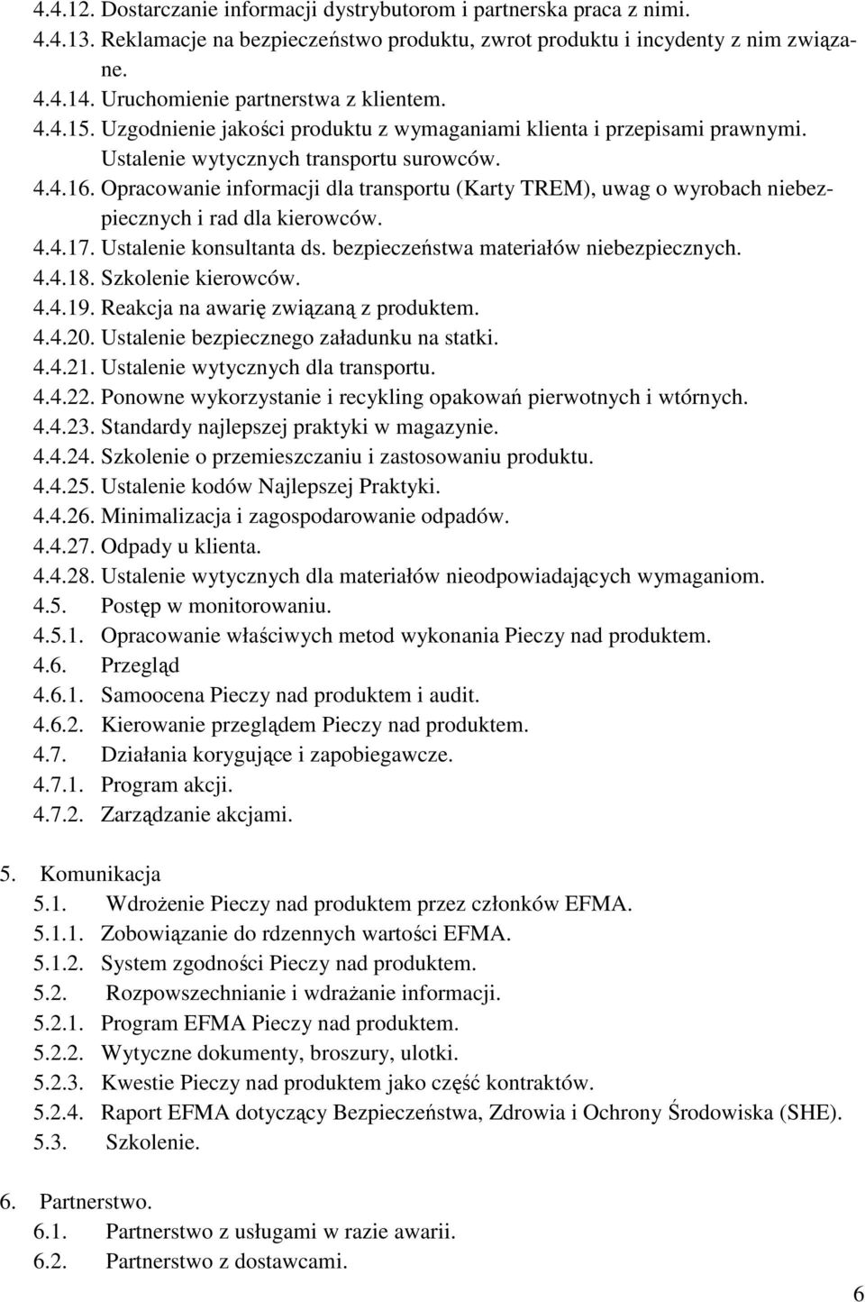 Opracowanie informacji dla transportu (Karty TREM), uwag o wyrobach niebezpiecznych i rad dla kierowców. 4.4.17. Ustalenie konsultanta ds. bezpieczeństwa materiałów niebezpiecznych. 4.4.18.