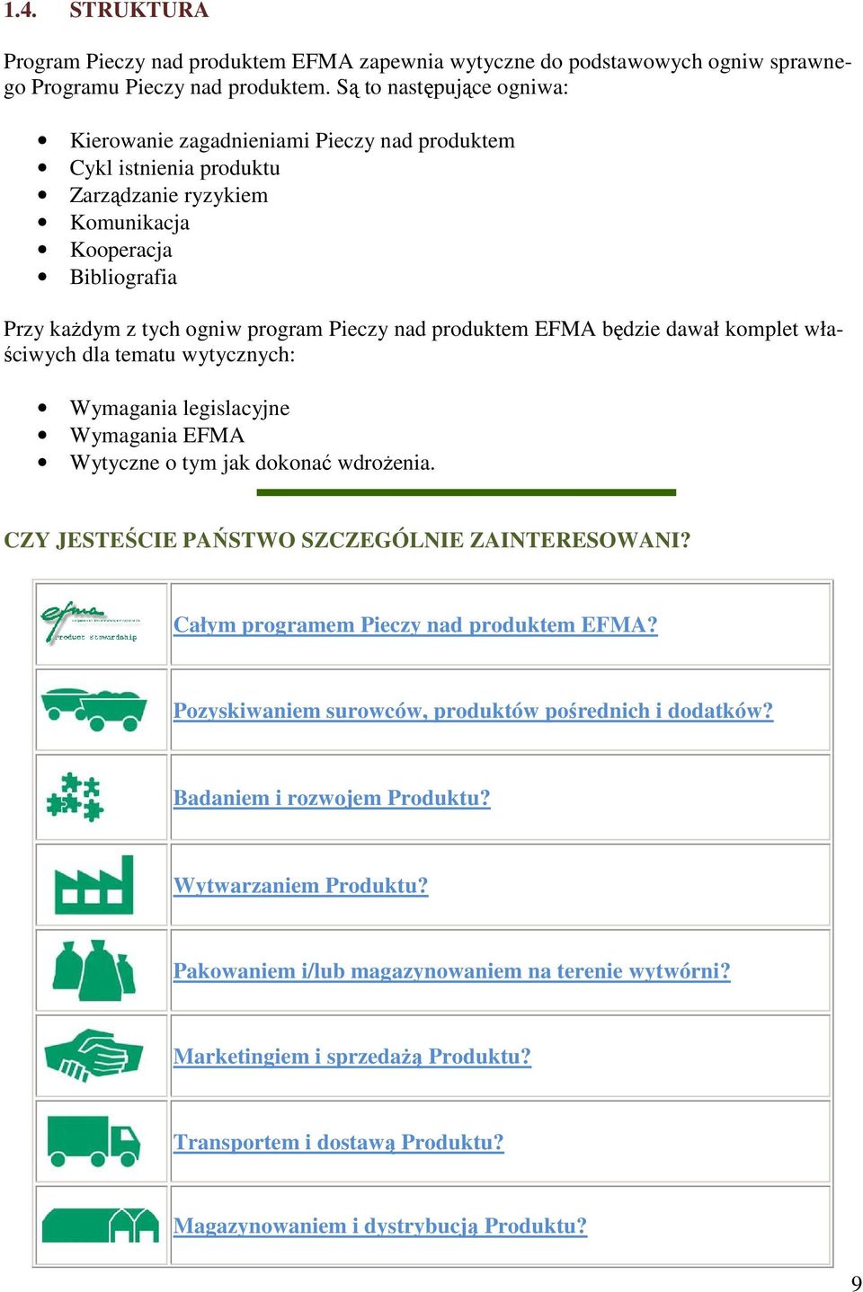 produktem EFMA będzie dawał komplet właściwych dla tematu wytycznych: Wymagania legislacyjne Wymagania EFMA Wytyczne o tym jak dokonać wdroŝenia. CZY JESTEŚCIE PAŃSTWO SZCZEGÓLNIE ZAINTERESOWANI?