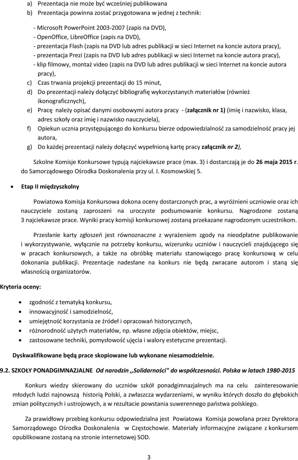 - klip filmowy, montaż video (zapis na DVD lub adres publikacji w sieci Internet na koncie autora pracy), c) Czas trwania projekcji prezentacji do 15 minut, d) Do prezentacji należy dołączyć