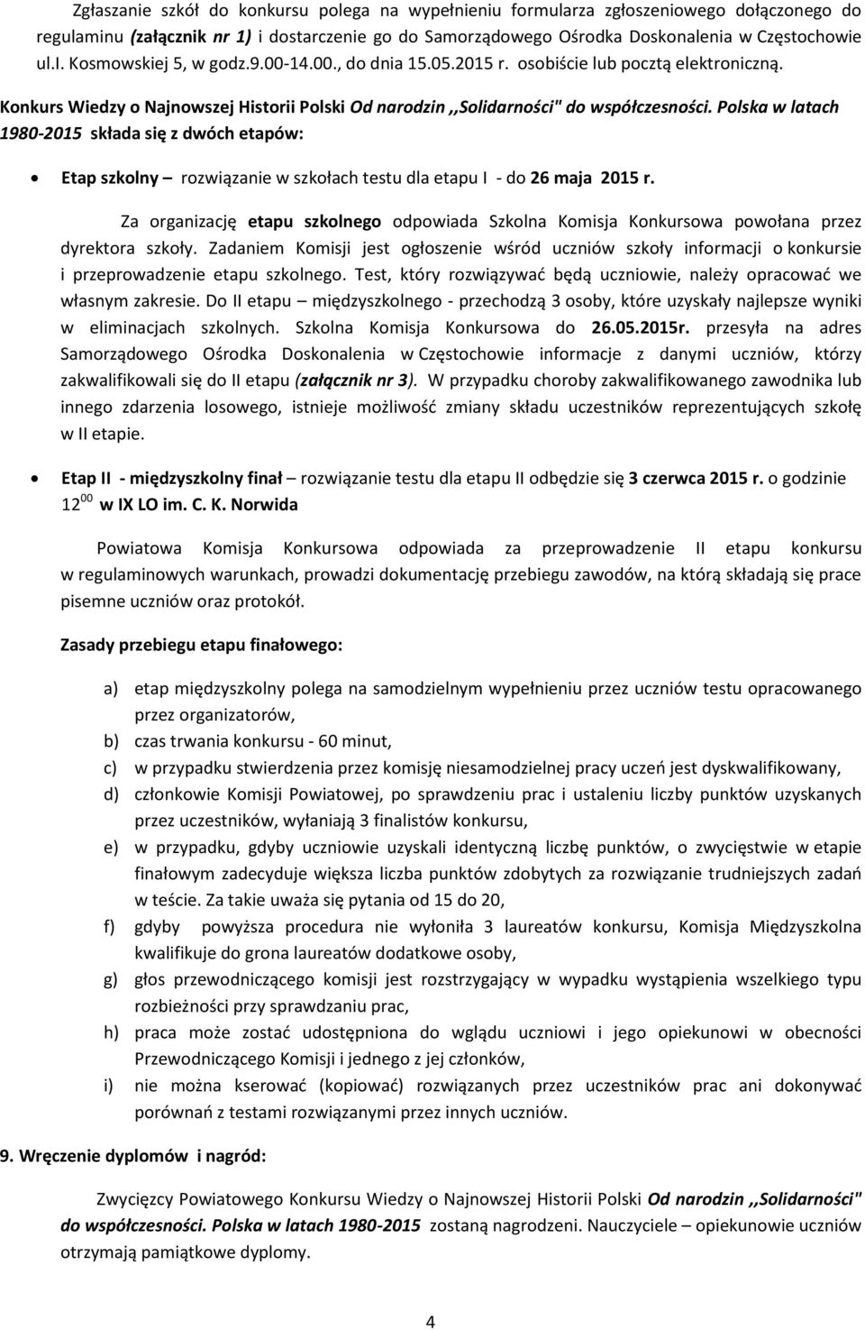 Polska w latach 1980-2015 składa się z dwóch etapów: Etap szkolny rozwiązanie w szkołach testu dla etapu I - do 26 maja 2015 r.