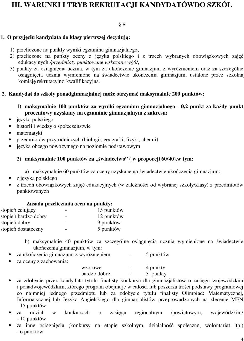 edukacyjnych /przedmioty punktowane wskazane w 6/, 3) punkty za osiągnięcia ucznia, w tym za ukończenie gimnazjum z wyróżnieniem oraz za szczególne osiągnięcia ucznia wymienione na świadectwie