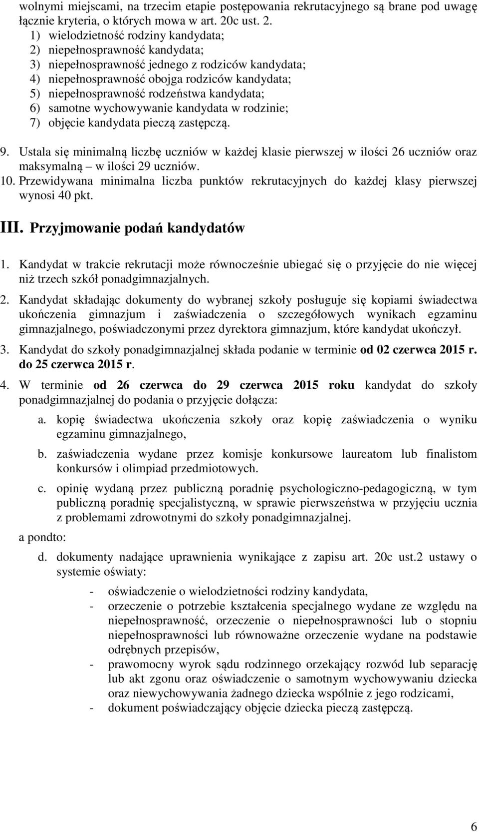 1) wielodzietność rodziny kandydata; 2) niepełnosprawność kandydata; 3) niepełnosprawność jednego z rodziców kandydata; 4) niepełnosprawność obojga rodziców kandydata; 5) niepełnosprawność rodzeństwa