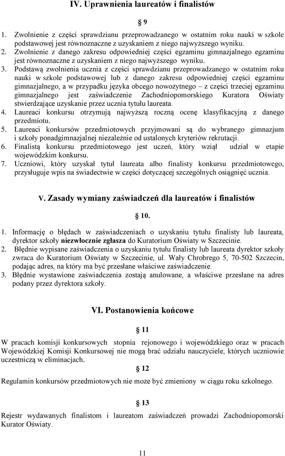 Podstawą zwolnienia ucznia z części sprawdzianu przeprowadzanego w ostatnim roku nauki w szkole podstawowej lub z danego zakresu odpowiedniej części egzaminu gimnazjalnego, a w przypadku języka