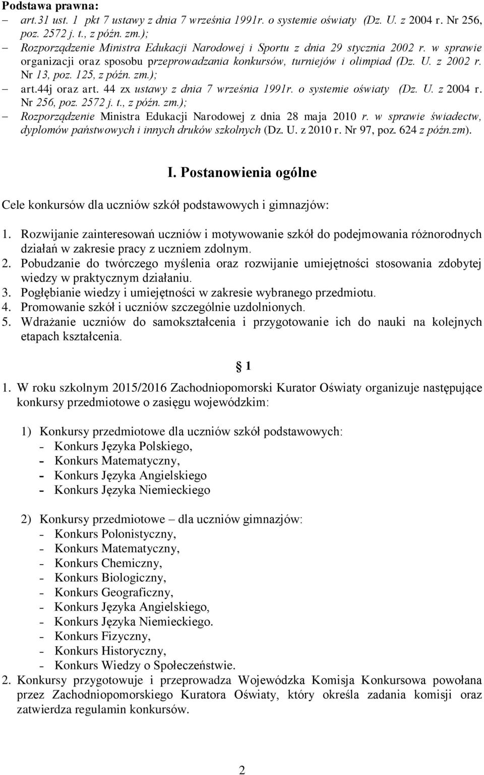 125, z późn. zm.); art.44j oraz art. 44 zx ustawy z dnia 7 września 1991r. o systemie oświaty (Dz. U. z 2004 r. Nr 256, poz. 2572 j. t., z późn. zm.); Rozporządzenie Ministra Edukacji Narodowej z dnia 28 maja 2010 r.