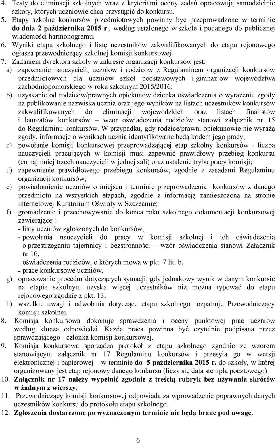 Wyniki etapu szkolnego i listę uczestników zakwalifikowanych do etapu rejonowego ogłasza przewodniczący szkolnej komisji konkursowej. 7.