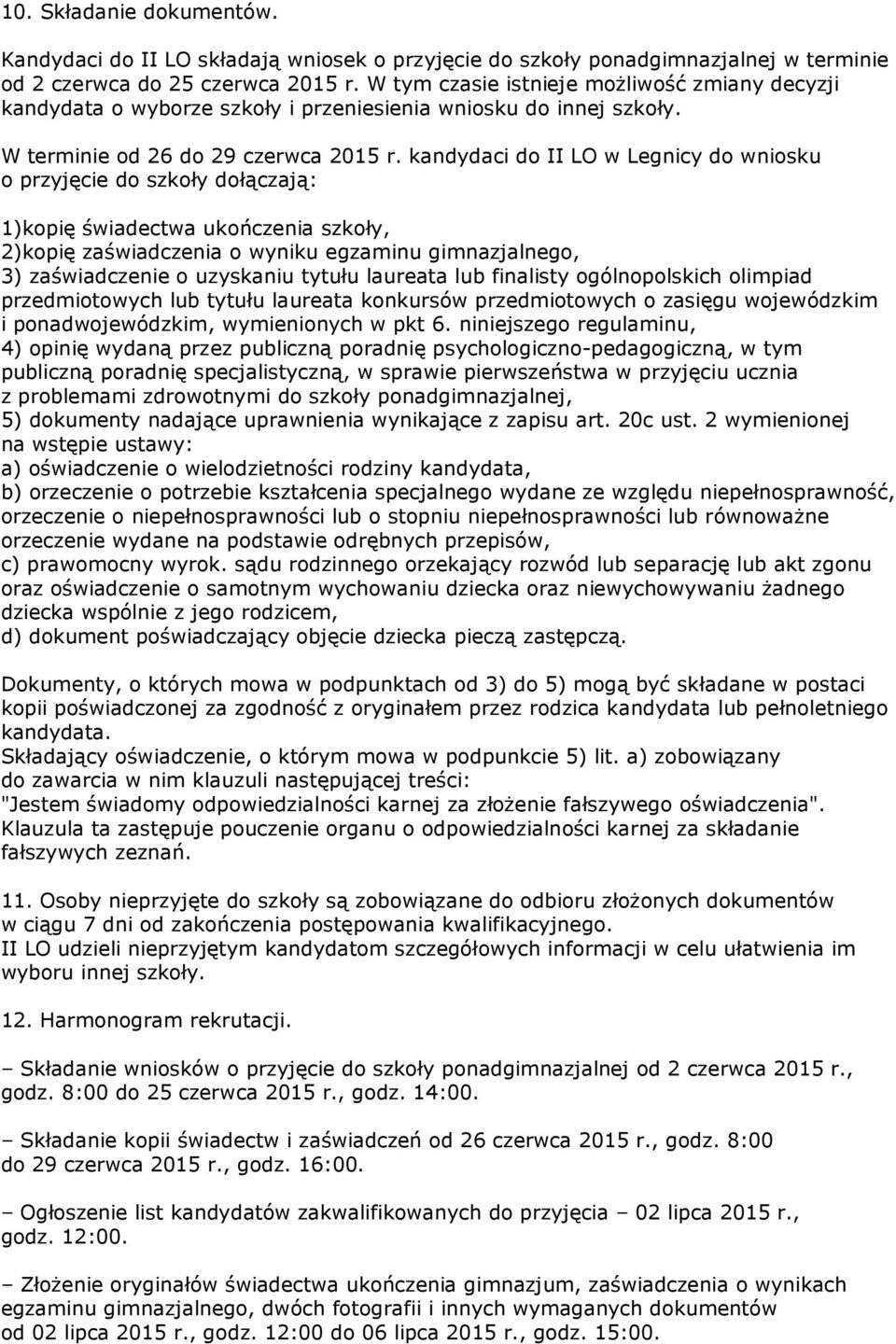 kandydaci do II LO w Legnicy do wniosku o przyjęcie do szkoły dołączają: 1)kopię świadectwa ukończenia szkoły, 2)kopię zaświadczenia o wyniku egzaminu gimnazjalnego, 3) zaświadczenie o uzyskaniu