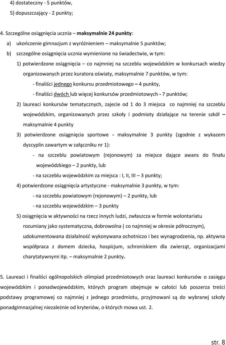 osiągnięcia co najmniej na szczeblu wojewódzkim w konkursach wiedzy organizowanych przez kuratora oświaty, maksymalnie 7 punktów, w tym: - finaliści jednego konkursu przedmiotowego 4 punkty, -