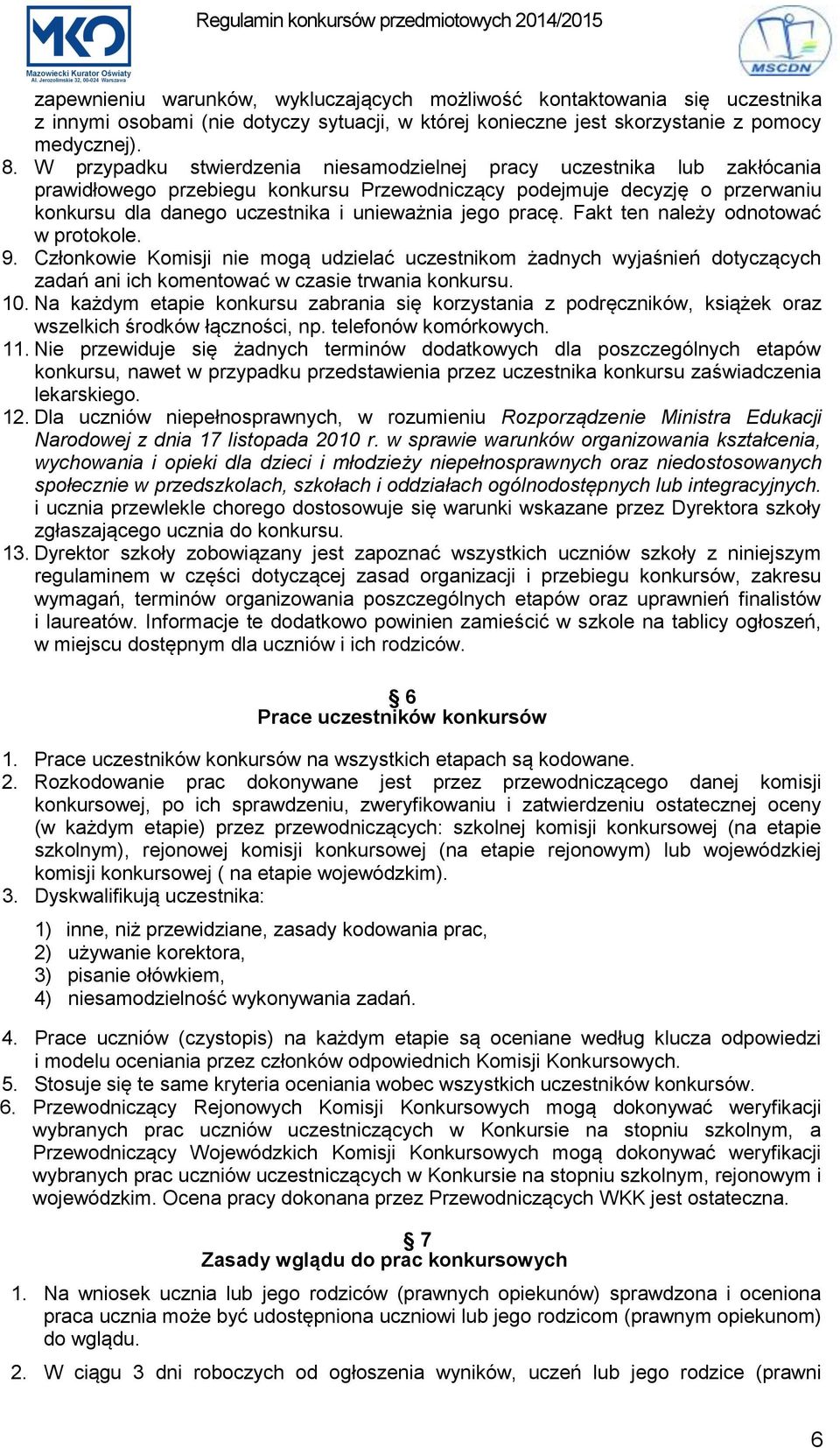 pracę. Fakt ten należy odnotować w protokole. 9. Członkowie Komisji nie mogą udzielać uczestnikom żadnych wyjaśnień dotyczących zadań ani ich komentować w czasie trwania konkursu. 10.