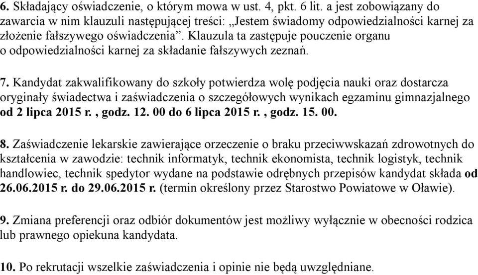 Klauzula ta zastępuje pouczenie organu o odpowiedzialności karnej za składanie fałszywych zeznań. 7.