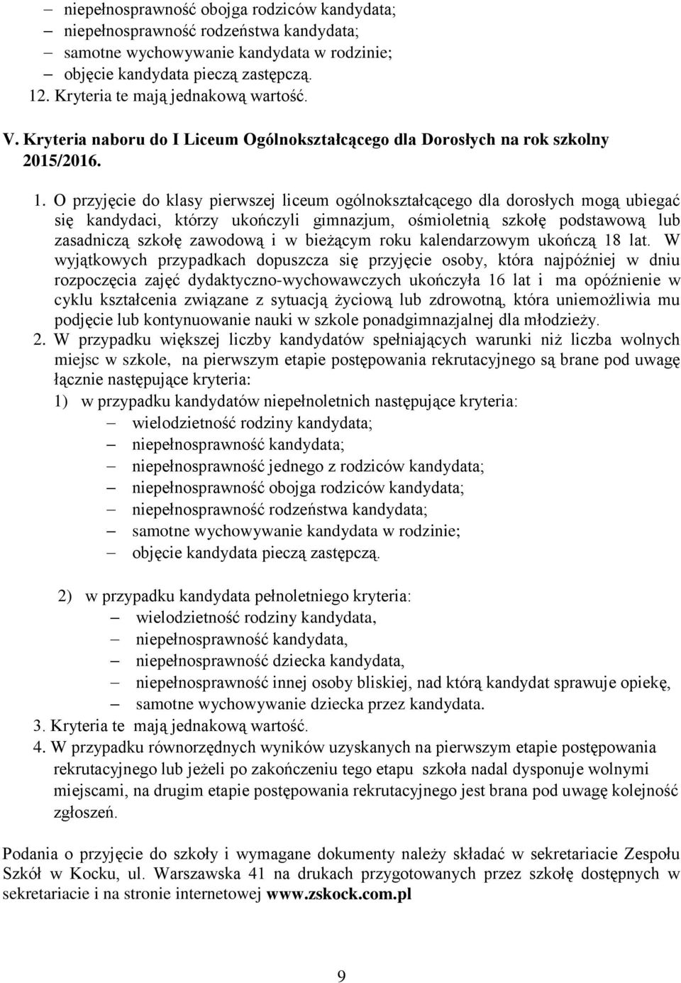 O przyjęcie do klasy pierwszej liceum ogólnokształcącego dla dorosłych mogą ubiegać się kandydaci, którzy ukończyli gimnazjum, ośmioletnią szkołę podstawową lub zasadniczą szkołę zawodową i w