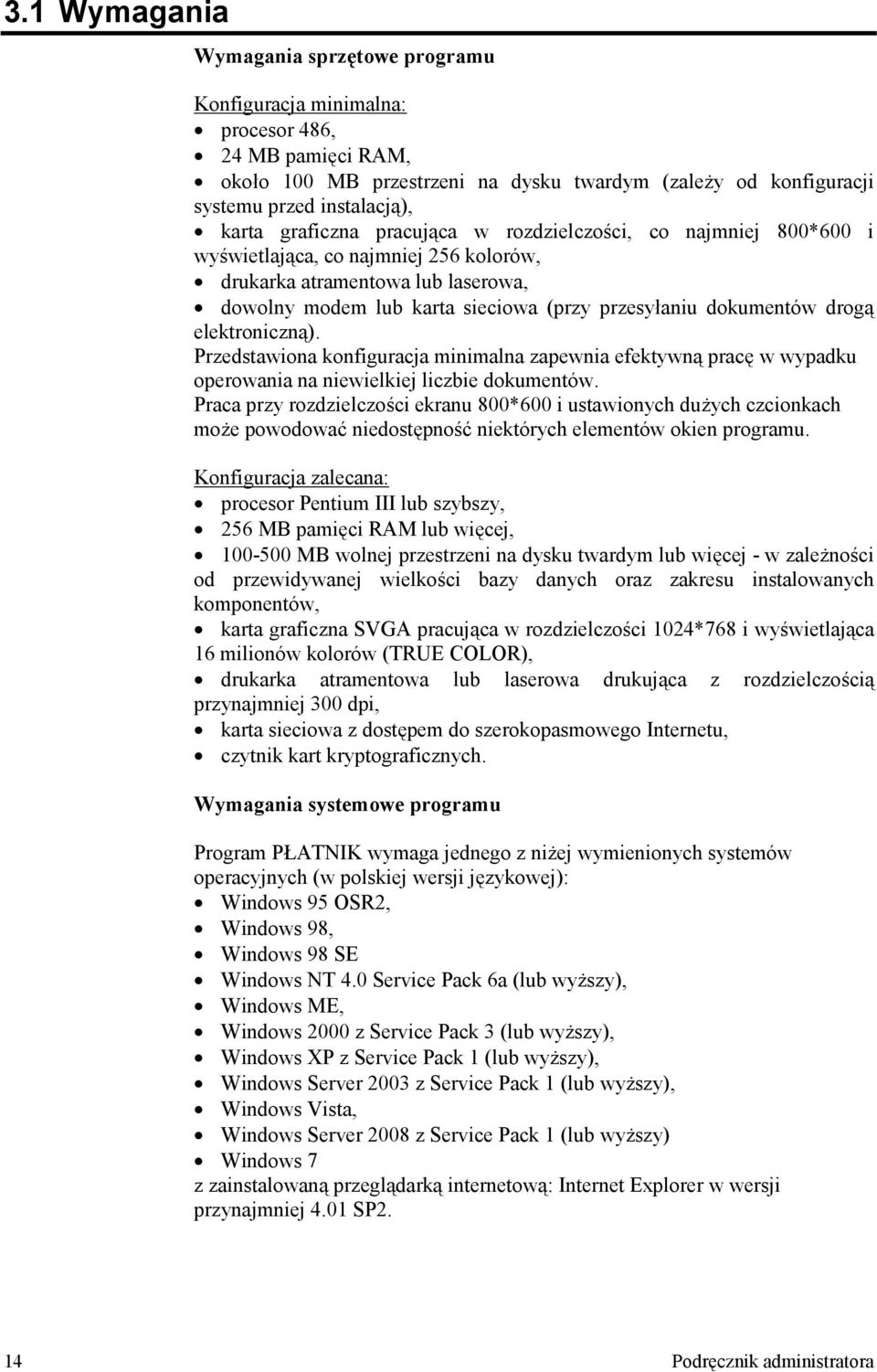 rozdzielczo6ci, co najmniej 800*600 i wy6wietlaj#ca, co najmniej 256 kolorów, drukarka atramentowa lub laserowa, dowolny modem lub karta sieciowa (przy przesyaniu dokumentów drog# elektroniczn#).