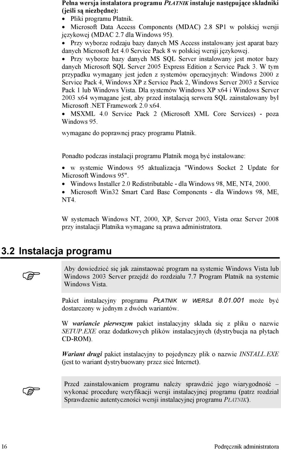 Przy wyborze bazy danych MS SQL Server instalowany jest motor bazy danych Microsoft SQL Server 2005 Express Edition z Service Pack 3.