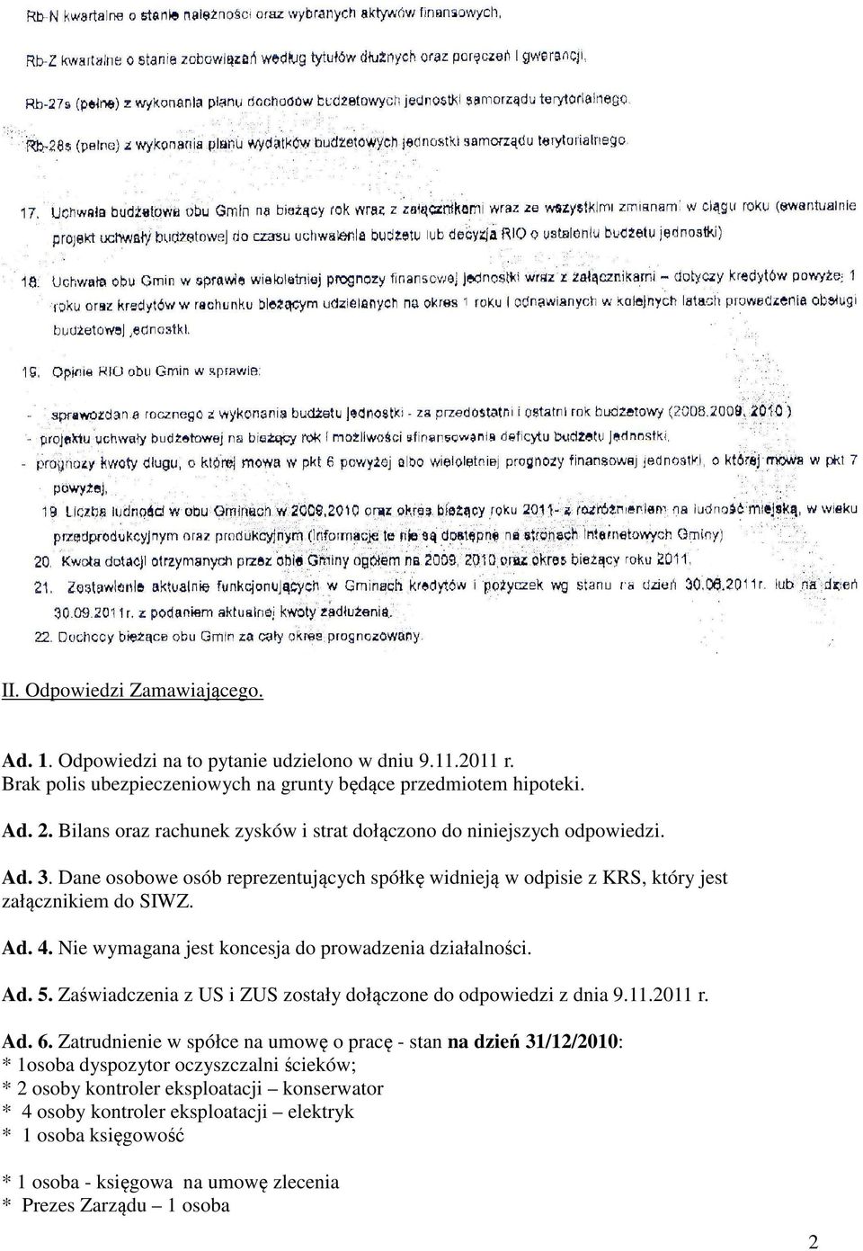 Nie wymagana jest koncesja do prowadzenia działalności. Ad. 5. Zaświadczenia z US i ZUS zostały dołączone do odpowiedzi z dnia 9.11.2011 r. Ad. 6.