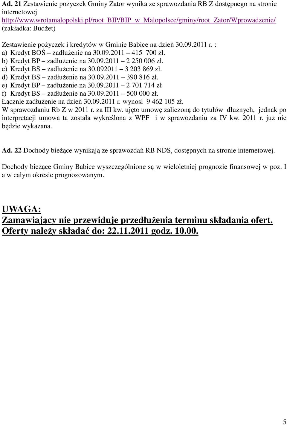 e) Kredyt BP zadłużenie na 30.09.2011 2 701 714 zł f) Kredyt BS zadłużenie na 30.09.2011 500 000 zł. Łącznie zadłużenie na dzień 30.09.2011 r. wynosi 9 462 105 zł. W sprawozdaniu Rb Z w 2011 r.