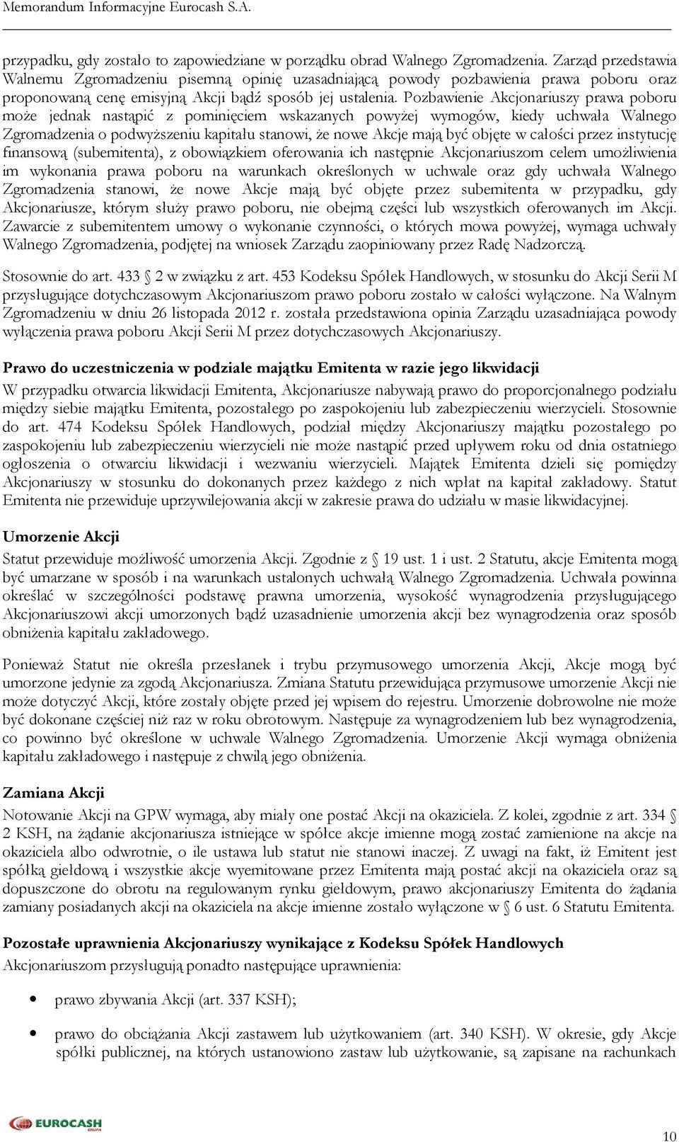 Pozbawienie Akcjonariuszy prawa poboru może jednak nastąpić z pominięciem wskazanych powyżej wymogów, kiedy uchwała Walnego Zgromadzenia o podwyższeniu kapitału stanowi, że nowe Akcje mają być objęte