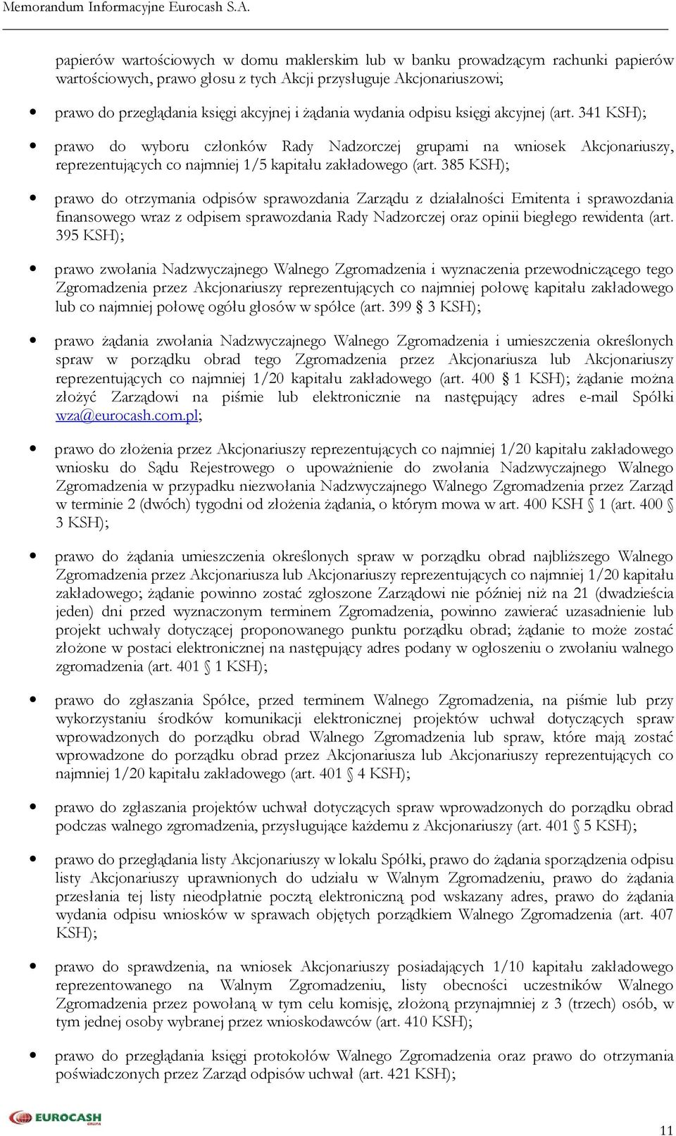 385 KSH); prawo do otrzymania odpisów sprawozdania Zarządu z działalności Emitenta i sprawozdania finansowego wraz z odpisem sprawozdania Rady Nadzorczej oraz opinii biegłego rewidenta (art.