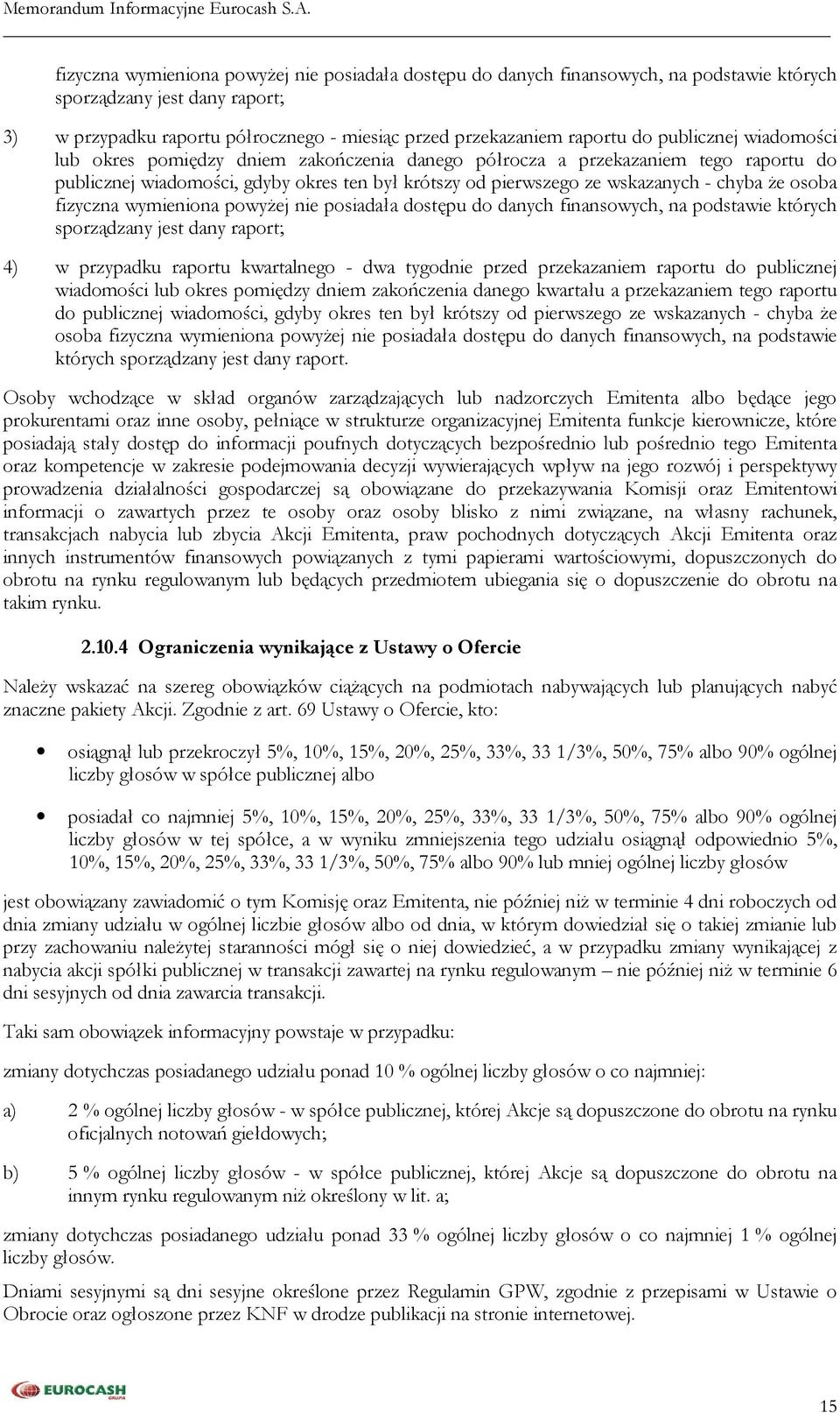 osoba fizyczna wymieniona powyżej nie posiadała dostępu do danych finansowych, na podstawie których sporządzany jest dany raport; 4) w przypadku raportu kwartalnego - dwa tygodnie przed przekazaniem