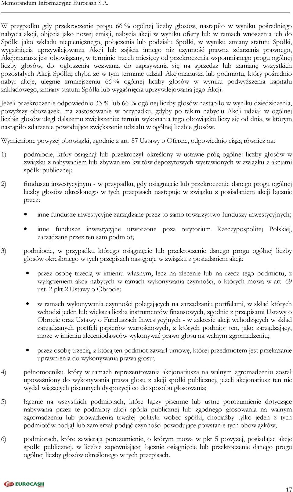 Akcjonariusz jest obowiązany, w terminie trzech miesięcy od przekroczenia wspomnianego progu ogólnej liczby głosów, do: ogłoszenia wezwania do zapisywania się na sprzedaż lub zamianę wszystkich