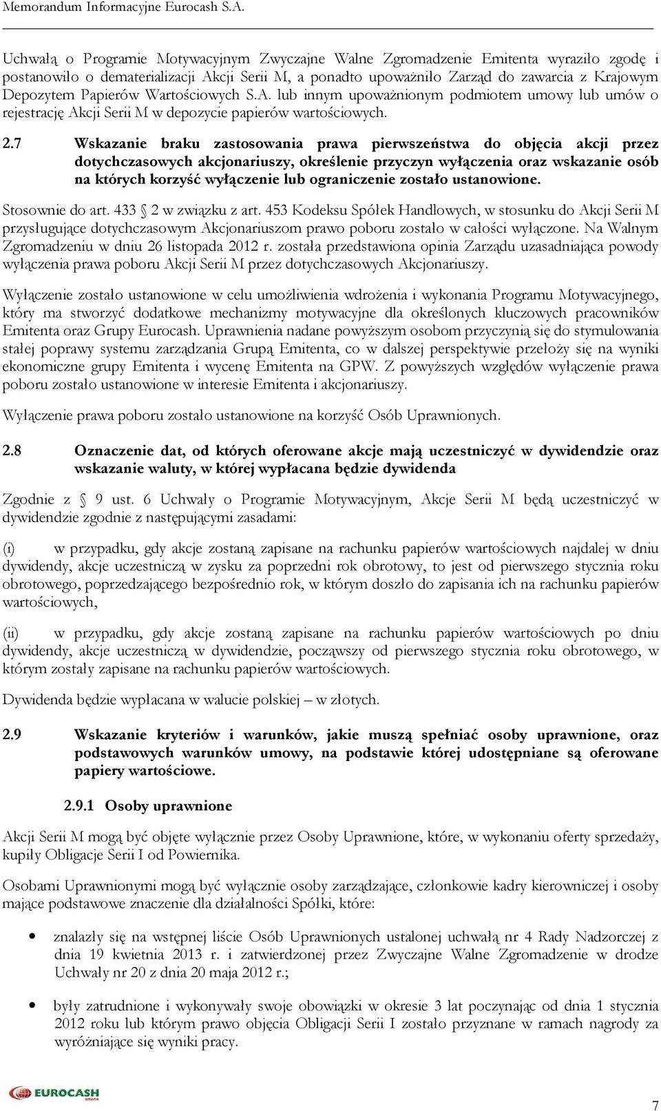 7 Wskazanie braku zastosowania prawa pierwszeństwa do objęcia akcji przez dotychczasowych akcjonariuszy, określenie przyczyn wyłączenia oraz wskazanie osób na których korzyść wyłączenie lub