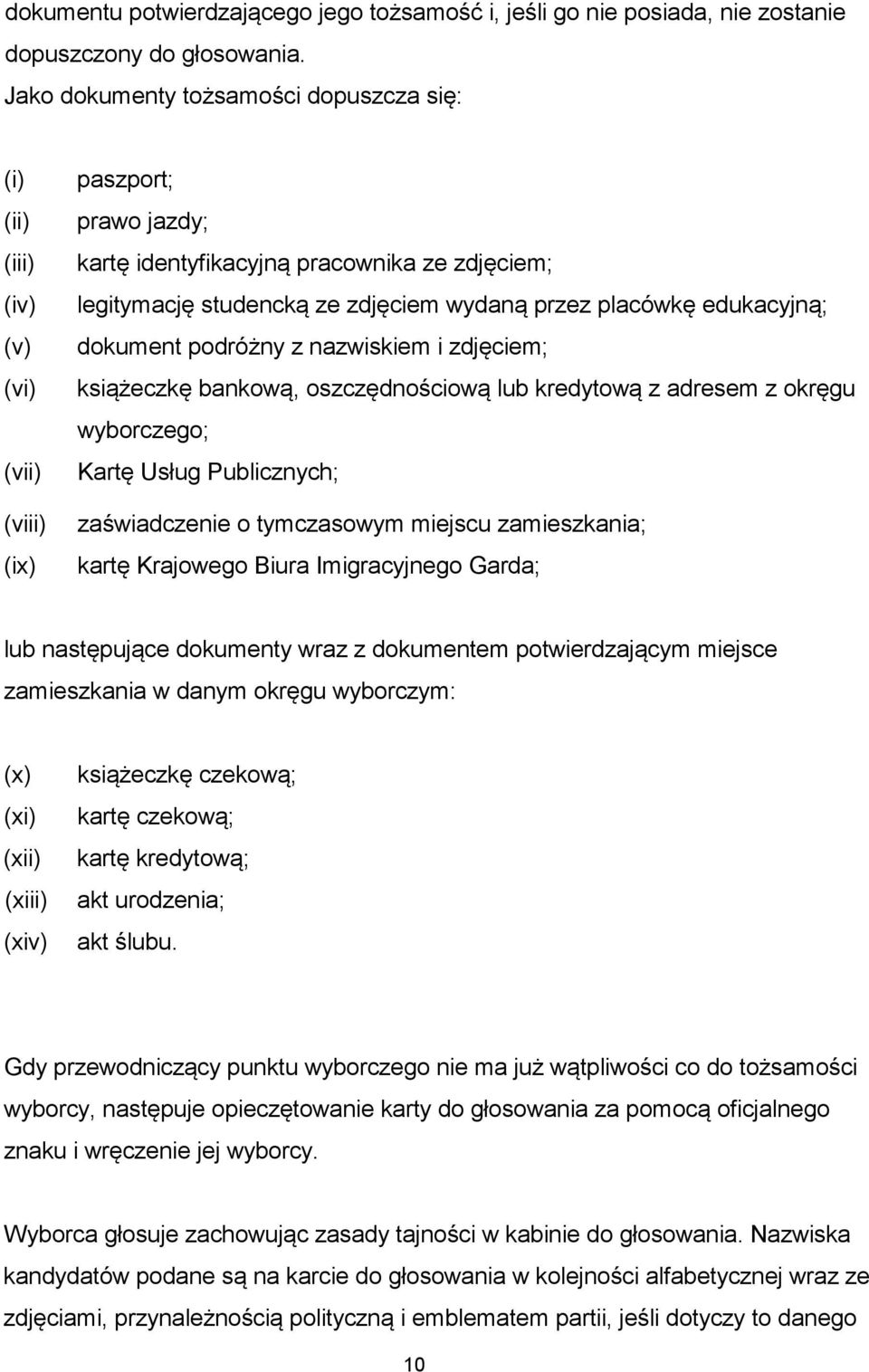 przez placówkę edukacyjną; dokument podróżny z nazwiskiem i zdjęciem; książeczkę bankową, oszczędnościową lub kredytową z adresem z okręgu wyborczego; Kartę Usług Publicznych; zaświadczenie o