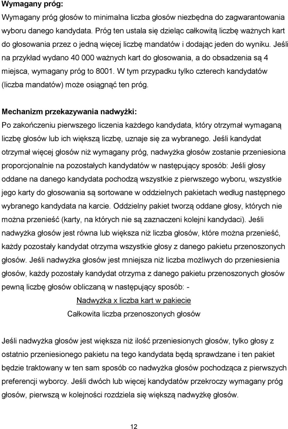 Jeśli na przykład wydano 40 000 ważnych kart do głosowania, a do obsadzenia są 4 miejsca, wymagany próg to 8001. W tym przypadku tylko czterech kandydatów (liczba mandatów) może osiągnąć ten próg.