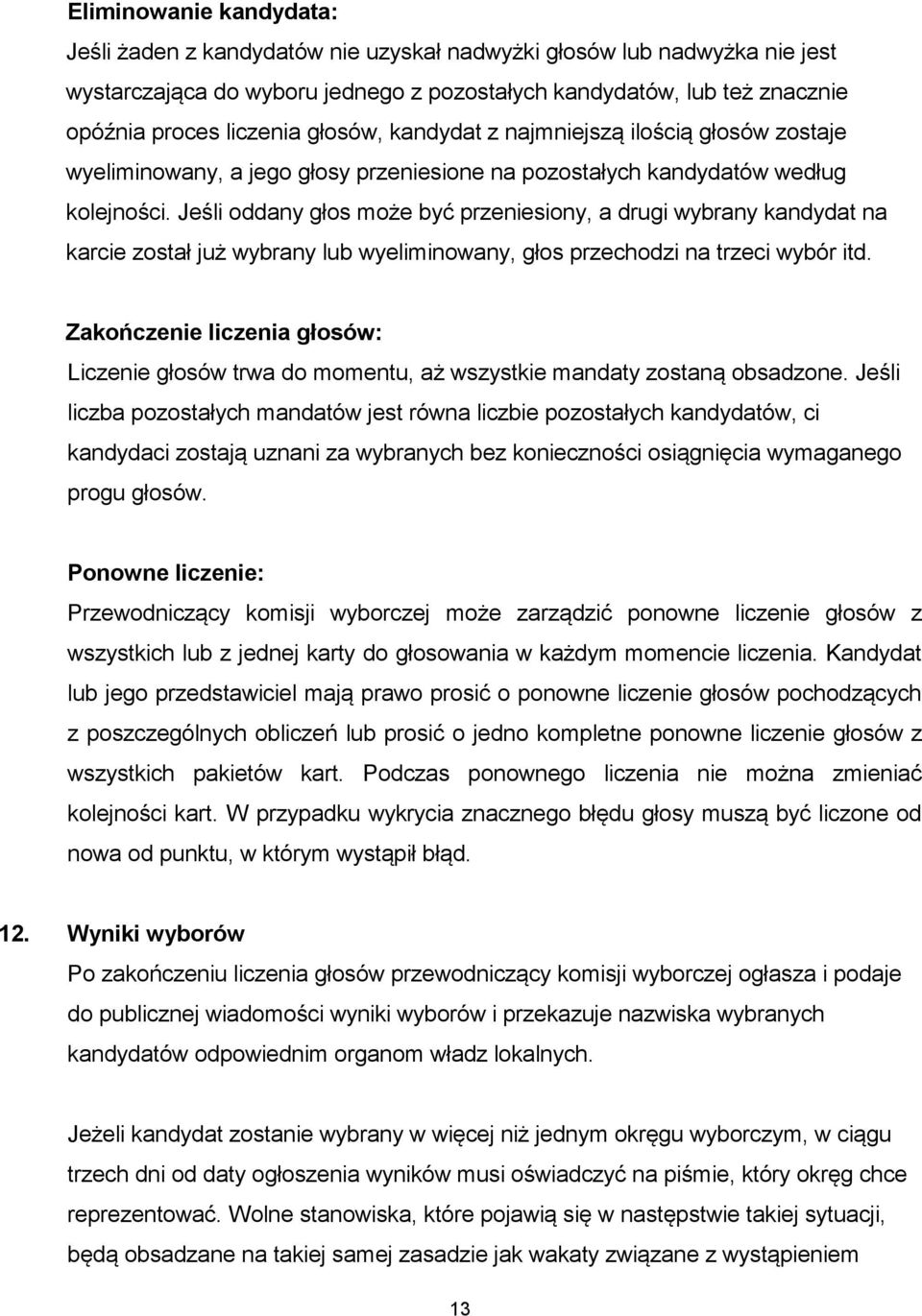 Jeśli oddany głos może być przeniesiony, a drugi wybrany kandydat na karcie został już wybrany lub wyeliminowany, głos przechodzi na trzeci wybór itd.