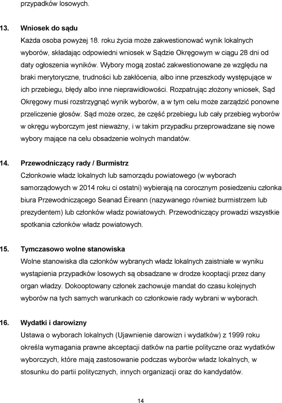 Wybory mogą zostać zakwestionowane ze względu na braki merytoryczne, trudności lub zakłócenia, albo inne przeszkody występujące w ich przebiegu, błędy albo inne nieprawidłowości.