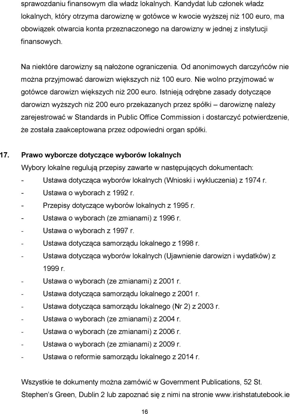 Na niektóre darowizny są nałożone ograniczenia. Od anonimowych darczyńców nie można przyjmować darowizn większych niż 100 euro. Nie wolno przyjmować w gotówce darowizn większych niż 200 euro.